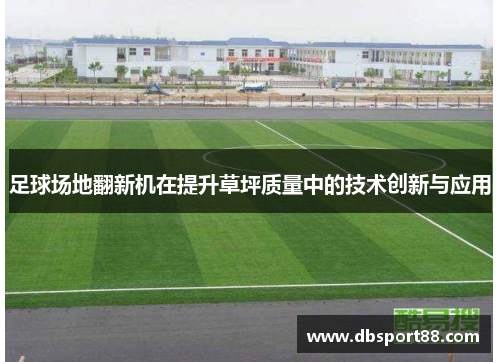 足球场地翻新机在提升草坪质量中的技术创新与应用